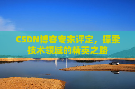 CSDN博客专家评定，探索技术领域的精英之路