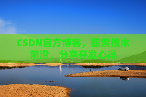 CSDN官方博客，探索技术前沿，分享开发心得